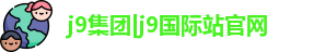 j9集团|j9国际站官网